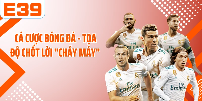 Cá Cược Bóng Đá - Tọa Độ Chốt Lời "Cháy Máy" 