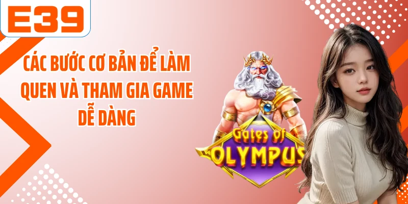 Các bước cơ bản để làm quen và tham gia game dễ dàng