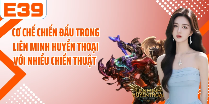 Cơ chế chiến đấu trong liên minh huyền thoại với nhiều chiến thuật