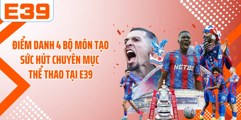 Điểm danh 4 bộ môn tạo sức hút chuyên mục thể thao tại E39