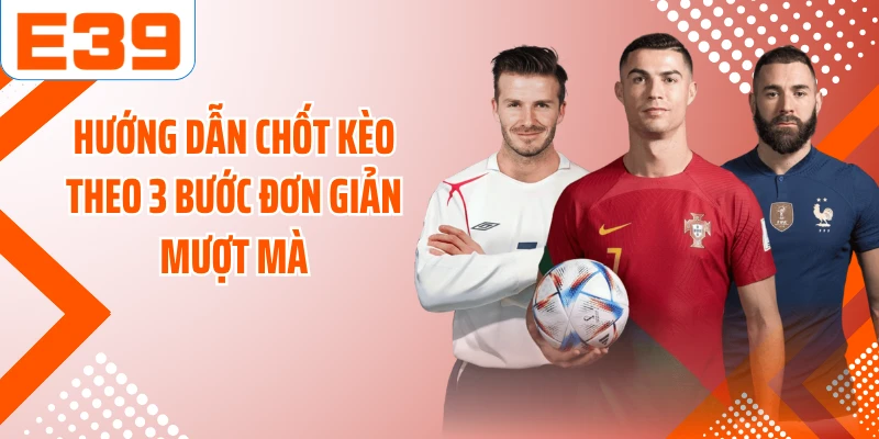 Hướng dẫn chốt kèo theo 3 bước đơn giản mượt mà