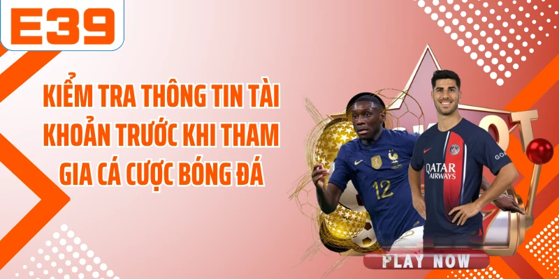 Kiểm tra thông tin tài khoản trước khi tham gia cá cược bóng đá