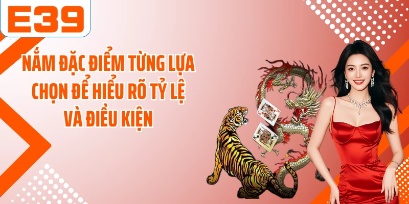 Nắm đặc điểm từng lựa chọn để hiểu rõ tỷ lệ và điều kiện