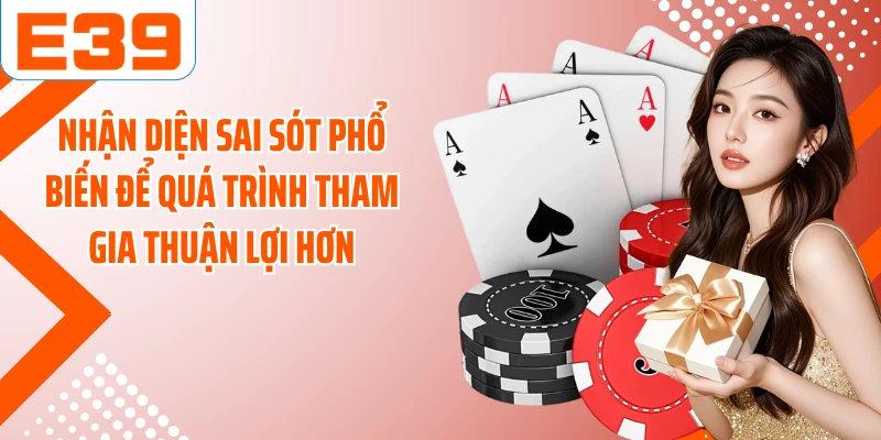 Nhận diện sai sót phổ biến để quá trình tham gia thuận lợi hơn