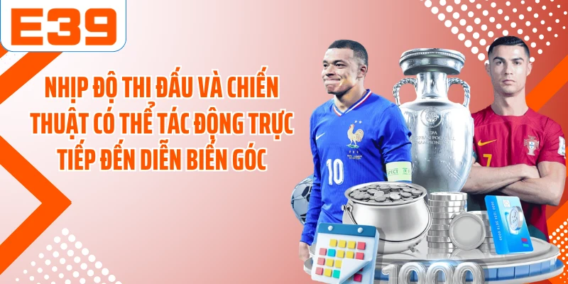 Nhịp độ thi đấu và chiến thuật có thể tác động trực tiếp đến diễn biến góc