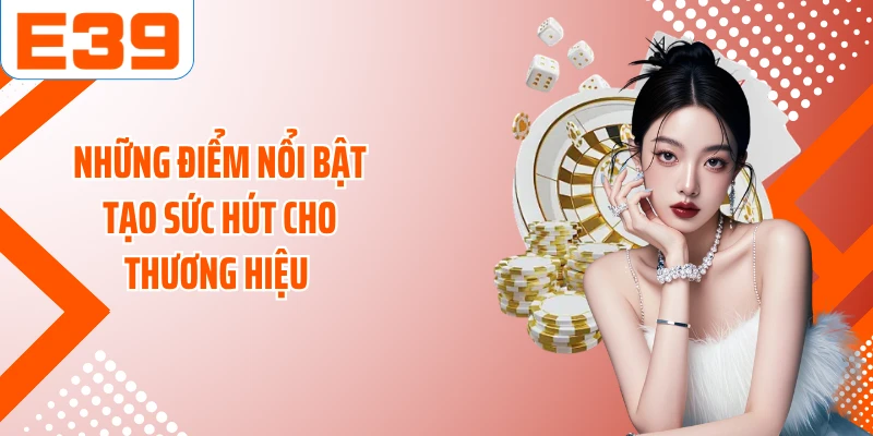 Những điểm nổi bật tạo sức hút cho thương hiệu 