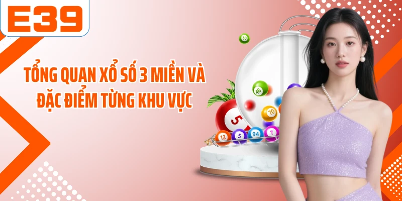 Tổng quan xổ số 3 miền và đặc điểm từng khu vực